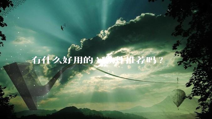 有什么好用的AI软件推荐吗?