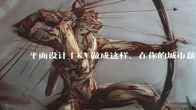 平面设计主KV做成这样，在你的城市薪资一般多少？