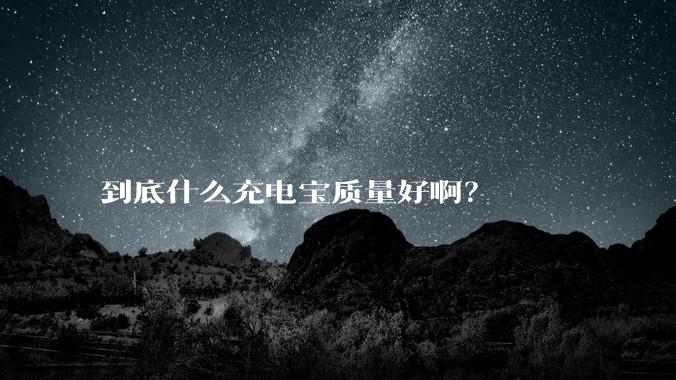 到底什么充电宝质量好啊？